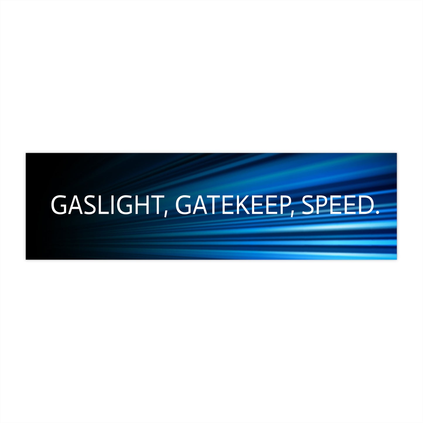 GASLIGHT, GATEKEEP, SPEED